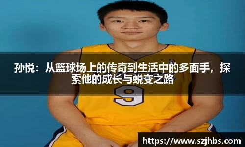 孙悦：从篮球场上的传奇到生活中的多面手，探索他的成长与蜕变之路
