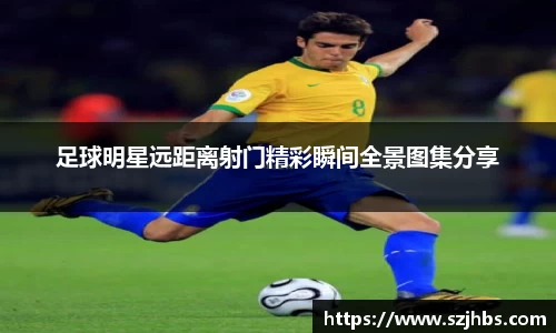 足球明星远距离射门精彩瞬间全景图集分享